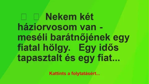 Vicc:
Nekem két háziorvosom van – meséli barátnőjének egy fiatal … Vicc:
Nekem két háziorvosom van – meséli barátnőjének egy fiatal …