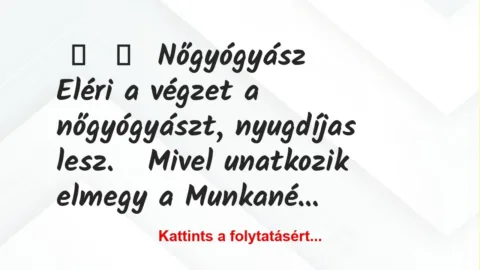 Vicc: 
	    	    Nőgyógyász





Eléri a végzet a nőgyógyászt,…