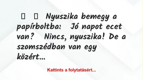 Vicc: 
	    	    Nyuszika bemegy a papírboltba:


Jó napot ecet…