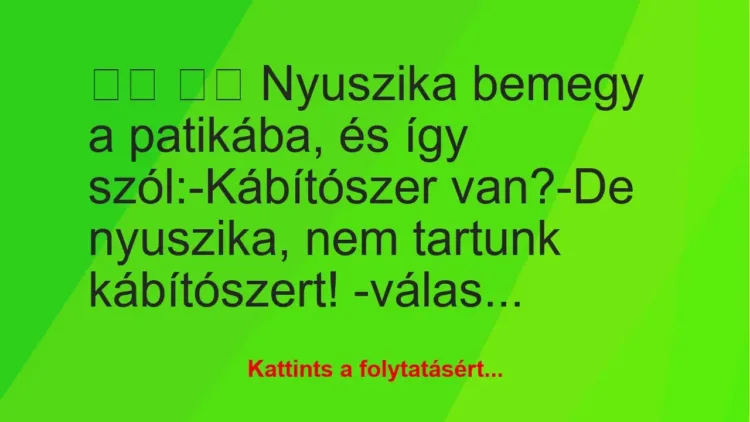 Vicc:
Nyuszika bemegy a patikába, és így… Vicc:
Nyuszika bemegy a patikába, és így…