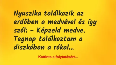 Vicc: Nyuszika találkozik az erdőben a medvével és így szól: 

– Képzeld…