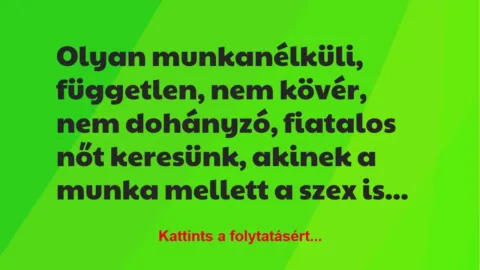 Vicc: Olyan munkanélküli, független, nem kövér, nem dohányzó, fiatalos nőt…