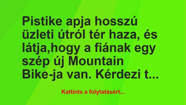 Vicc: Pistike apja hosszú üzleti útról tér haza, és látja,hogy a fiának egy… Vicc: Pistike apja hosszú üzleti útról tér haza, és látja,hogy a fiának egy…