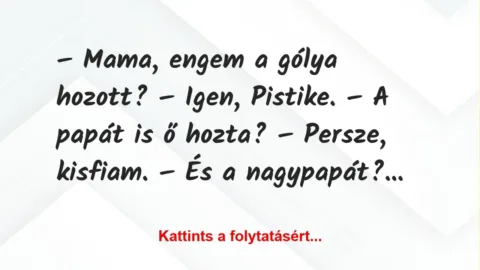 Vicc: Pistike kérdezi: -Mama, engem a gólya hozott? –