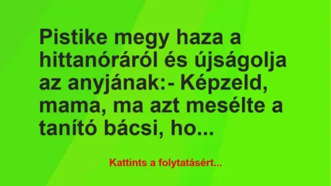 Vicc: Pistike megy haza a hittanóráról és újságolja az anyjának:-… Vicc: Pistike megy haza a hittanóráról és újságolja az anyjának:-…