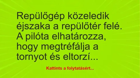 Vicc: Repülőgép közeledik éjszaka a repülőtér felé. A pilóta elhatározza,…