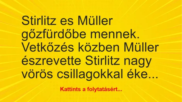 Vicc: Stirlitz es Müller gőzfürdőbe mennek. Vetkőzés közben Müller… Vicc: Stirlitz es Müller gőzfürdőbe mennek. Vetkőzés közben Müller…