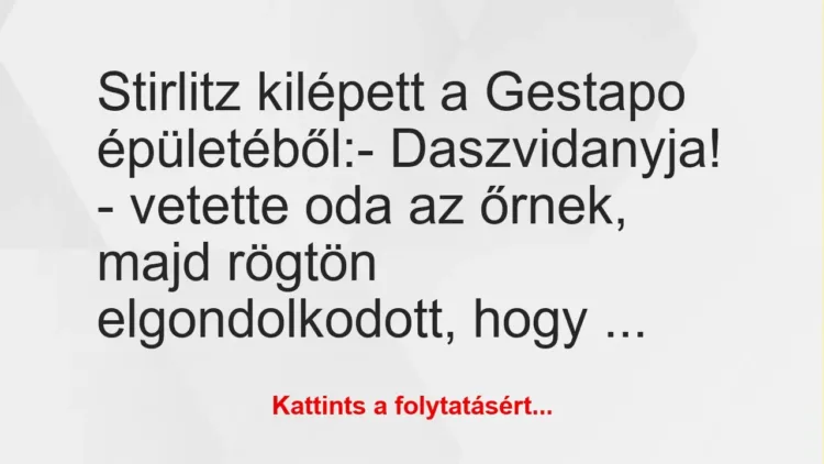 Vicc: Stirlitz kilépett a Gestapo épületéből:
– Daszvidanyja! – vetette… Vicc: Stirlitz kilépett a Gestapo épületéből:
– Daszvidanyja! – vetette…