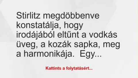 Vicc: Stirlitz megdöbbenve konstatálja, hogy irodájából eltűnt a vodkás… Vicc: Stirlitz megdöbbenve konstatálja, hogy irodájából eltűnt a vodkás…