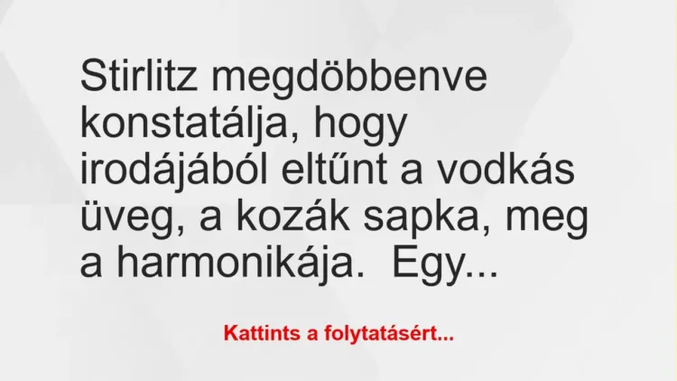 Vicc: Stirlitz megdöbbenve konstatálja, hogy irodájából eltűnt a vodkás… Vicc: Stirlitz megdöbbenve konstatálja, hogy irodájából eltűnt a vodkás…