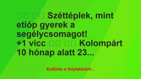 Vicc:
Széttéplek, mint etióp gyerek a… Vicc:
Széttéplek, mint etióp gyerek a…