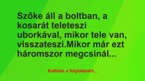 Vicc: Szőke áll a boltban, a kosarát teleteszi uborkával, mikor tele van,…