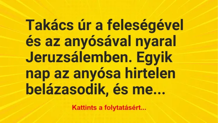 Vicc: Takács úr a feleségével és az anyósával nyaral Jeruzsálemben. Egyik… Vicc: Takács úr a feleségével és az anyósával nyaral Jeruzsálemben. Egyik…