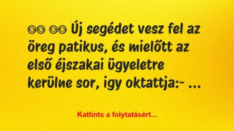 Vicc: 
		  
		  Új segédet vesz fel az öreg patikus, és mielőtt a…