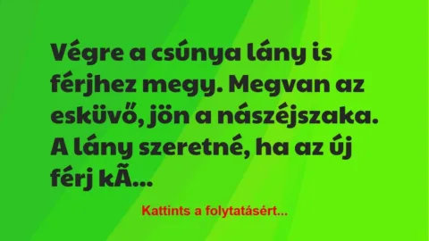 Vicc: Végre a csúnya lány is férjhez megy. Megvan az esküvő, jön a… Vicc: Végre a csúnya lány is férjhez megy. Megvan az esküvő, jön a…