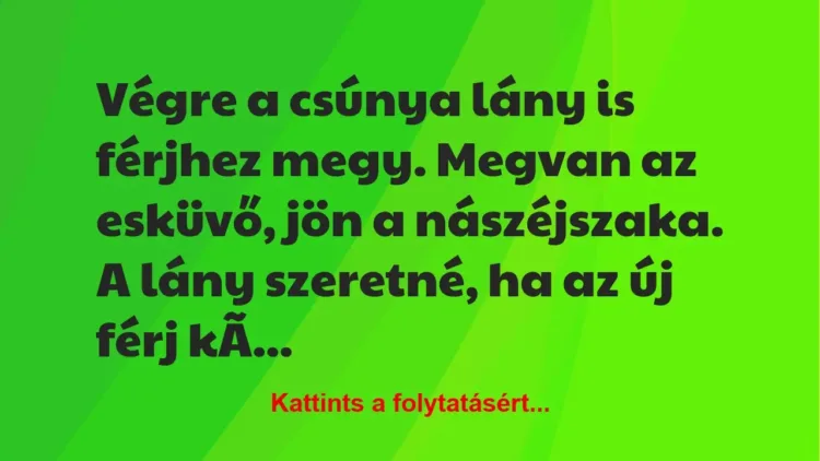 Vicc: Végre a csúnya lány is férjhez megy. Megvan az esküvő, jön a… Vicc: Végre a csúnya lány is férjhez megy. Megvan az esküvő, jön a…