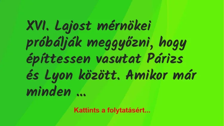Vicc: XVI. Lajost mérnökei próbálják meggyőzni, hogy építtessen vasutat… Vicc: XVI. Lajost mérnökei próbálják meggyőzni, hogy építtessen vasutat…