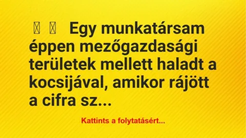 Vicces történet: 
	    	    


Egy munkatársam éppen mezőgazdasági…