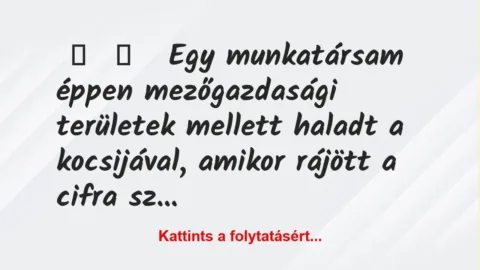 Vicces történet: 
	    	    


Egy munkatársam éppen mezőgazdasági…