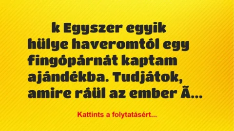 Vicces történet: 
	    	    k


Egyszer egyik hülye haveromtól egy…