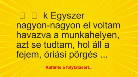 Vicces történet: 
	    	    k


Egyszer nagyon-nagyon el voltam havazva a…