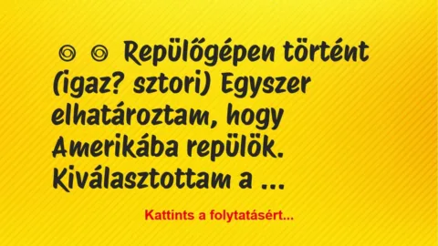 Vicces történet:
Repülőgépen történt (igaz? sztori)
Egyszer… Vicces történet:
Repülőgépen történt (igaz? sztori)
Egyszer…