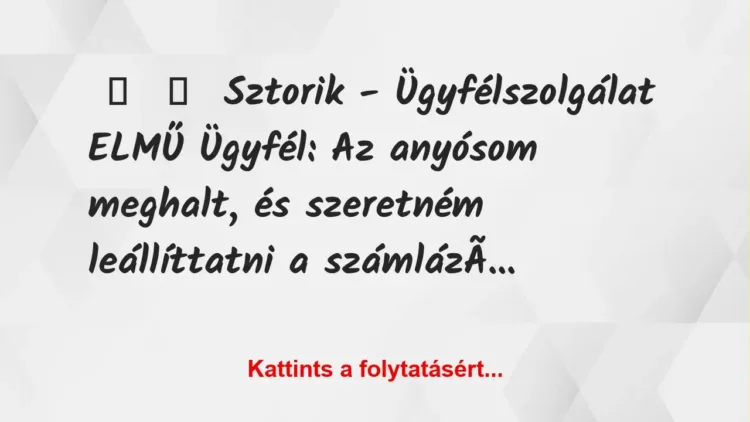 Vicces történet:
Sztorik – Ügyfélszolgálat ELMŰ
Ügyfél: Az anyósom… Vicces történet:
Sztorik – Ügyfélszolgálat ELMŰ
Ügyfél: Az anyósom…