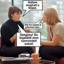 Lehet, hogy egy kép erről: 2 ember és , szöveg, amely így szól: „Hallom meghalt a férjed. Alig hat nappala az esküvőnk utàn... Szegény! De legalább nem szenvedett sokat!”