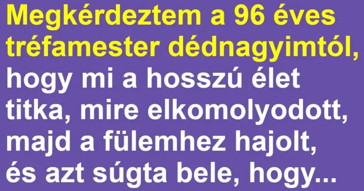 Vicc: A dédnagymama megsúgta a hosszú élet titkát az unokájának Vicc: A dédnagymama megsúgta a hosszú élet titkát az unokájának