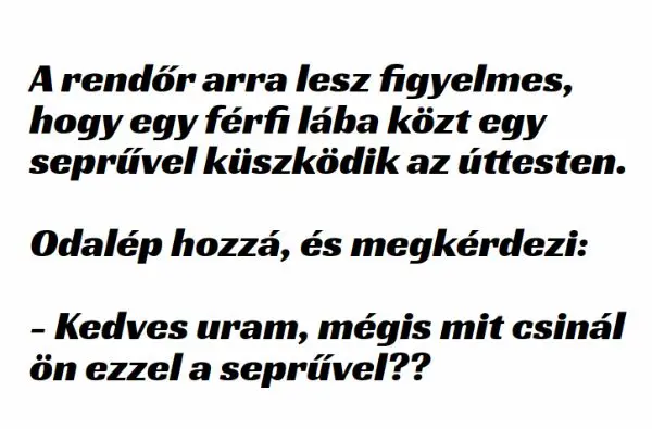 Vicc: A rendőr arra lesz figyelmes, hogy egy férfi lába Vicc: A rendőr arra lesz figyelmes, hogy egy férfi lába közt egy…