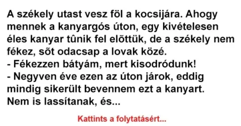 Vicc: A székely utast vesz föl a kocsijára. Ahogy mennek Vicc: A székely utast vesz föl a kocsijára. Ahogy mennek a kanyargós úton,…