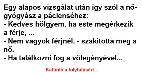 Vicc: Egy alapos vizsgálat után így szól a nőgyógyász a Vicc: Egy alapos vizsgálat után így szól a nőgyógyász a pácienséhez