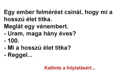 Vicc: Egy ember felmérést csinál, hogy mi a hosszú élet Vicc: Egy ember felmérést csinál, hogy mi a hosszú élet titka