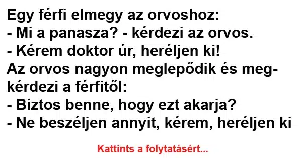 Vicc: Egy férfi elmegy az orvoshoz: - Mi a panasza? Vicc: Egy férfi elmegy az orvoshoz: – Mi a panasza? – kérdezi az orvos.