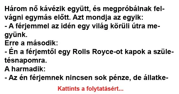 Vicc: Én a férjemtől egy Rolls Royce-ot kapok a születésnapomra. Vicc: Én a férjemtől egy Rolls Royce-ot kapok a születésnapomra.