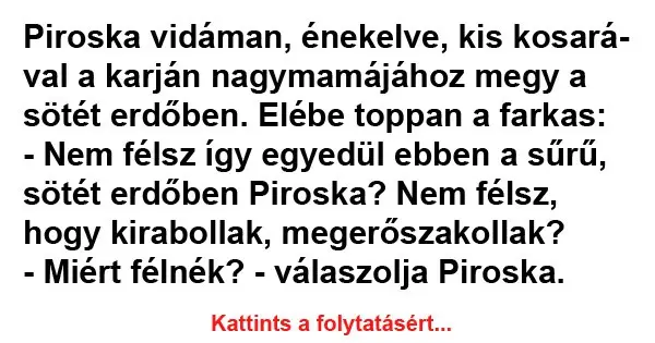Vicc: Piroska vidáman, énekelve, kis kosarával Vicc: Piroska vidáman, énekelve, kis kosarával