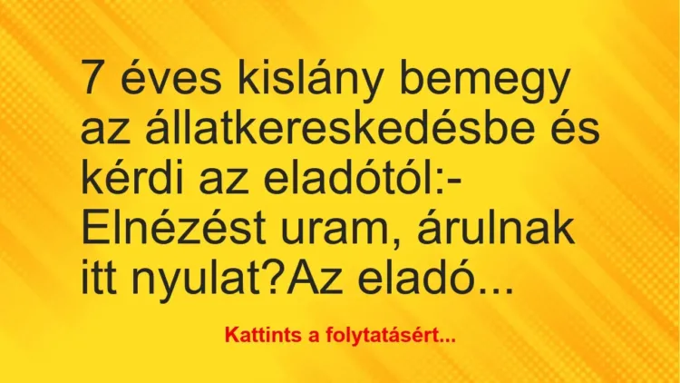 Vicc: 7 éves kislány bemegy az állatkereskedésbe és kérdi az… Vicc: 7 éves kislány bemegy az állatkereskedésbe és kérdi az…