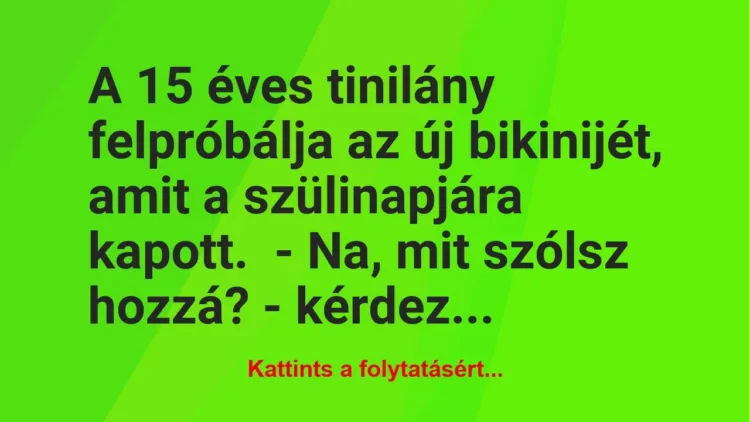 Vicc: A 15 éves tinilány felpróbálja az új bikinijét, amit a szülinapjára… Vicc: A 15 éves tinilány felpróbálja az új bikinijét, amit a szülinapjára…
