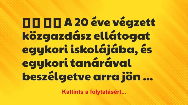 Vicc:
A 20 éve végzett közgazdász ellátogat egykori… Vicc:
A 20 éve végzett közgazdász ellátogat egykori…