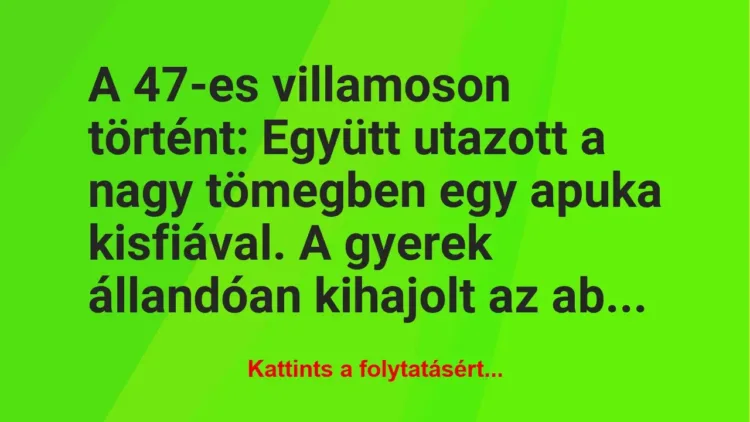 Vicc: A 47-es villamoson történt: Együtt utazott a nagy tömegben egy apuka… Vicc: A 47-es villamoson történt: Együtt utazott a nagy tömegben egy apuka…