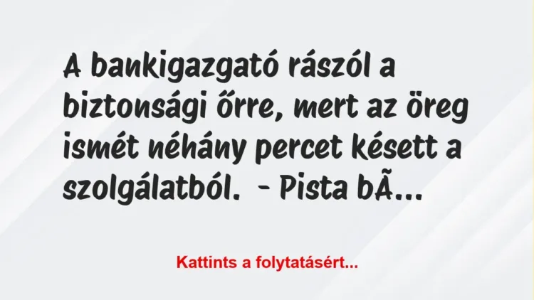 Vicc: A bankigazgató rászól a biztonsági őrre, mert az öreg ismét néhány… Vicc: A bankigazgató rászól a biztonsági őrre, mert az öreg ismét néhány…