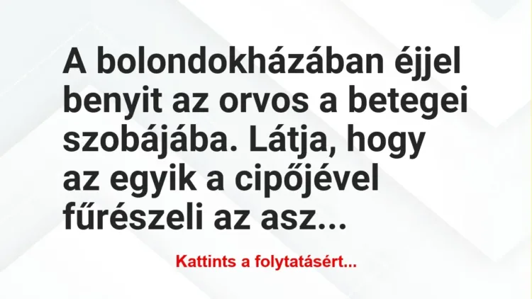 Vicc: A bolondokházában éjjel benyit az orvos a betegei szobájába. Látja,… Vicc: A bolondokházában éjjel benyit az orvos a betegei szobájába. Látja,…