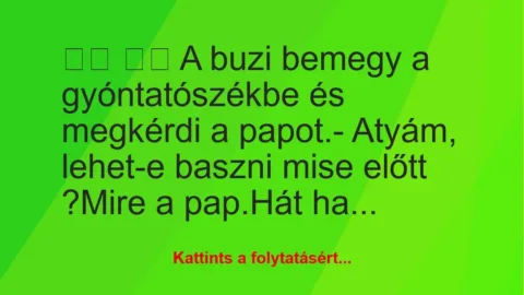 Vicc: 
		  
		  A buzi bemegy a gyóntatószékbe és megkérdi a…