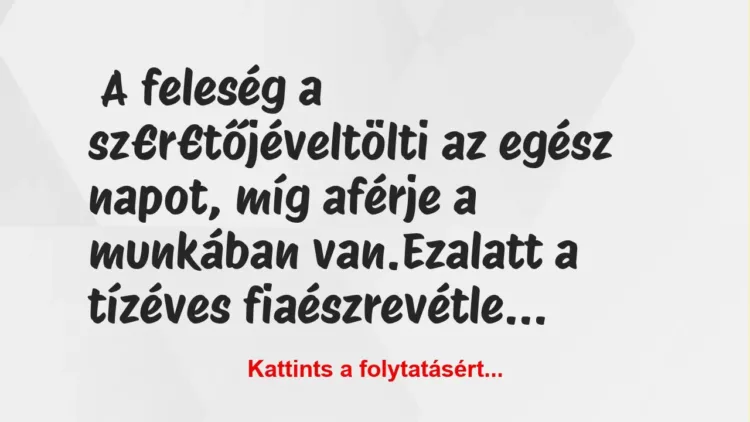 Vicc: A feleség a sz€r€tőjével tölti az egész napot Vicc: A feleség a sz€r€tőjével tölti az egész napot