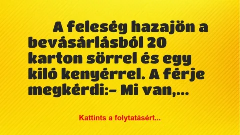 Vicc: 
		  
		  A feleség hazajön a bevásárlásból 20 karton…