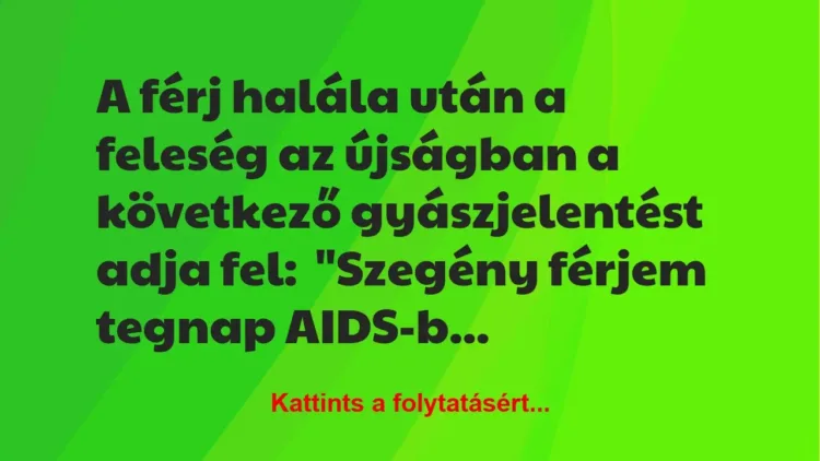 Vicc: A férj halála után a feleség az újságban a következő gyászjelentést… Vicc: A férj halála után a feleség az újságban a következő gyászjelentést…