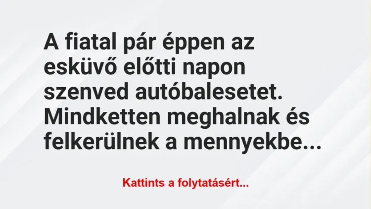 Vicc: A fiatal pár éppen az esküvő előtti napon szenved autóbalesetet…. Vicc: A fiatal pár éppen az esküvő előtti napon szenved autóbalesetet….
