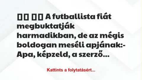Vicc: 
		  
		  A futballista fiát megbuktatják harmadikban, de a…