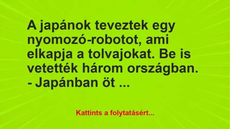 Vicc: A japánok teveztek egy nyomozó-robotot, ami elkapja a tolvajokat. Be… Vicc: A japánok teveztek egy nyomozó-robotot, ami elkapja a tolvajokat. Be…