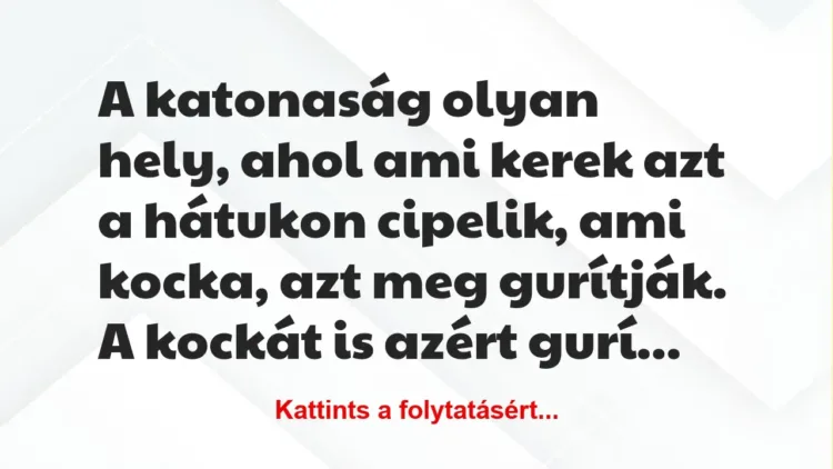 Vicc: A katonaság olyan hely, ahol ami kerek azt a hátukon cipelik, ami… Vicc: A katonaság olyan hely, ahol ami kerek azt a hátukon cipelik, ami…